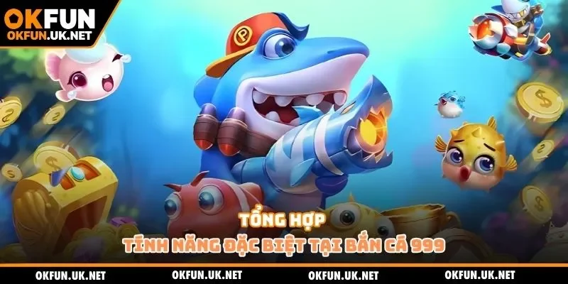 Tổng hợp tính năng đặc biệt tại bắn cá 999