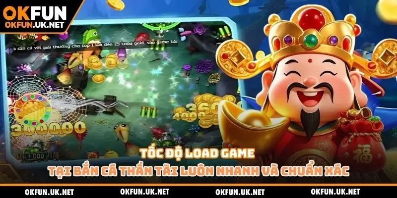Tốc độ load game tại bắn cá thần tài luôn nhanh và chuẩn xác