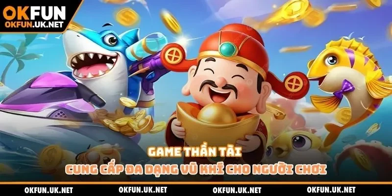 Game thần tài cung cấp đa dạng vũ khí cho người chơi
