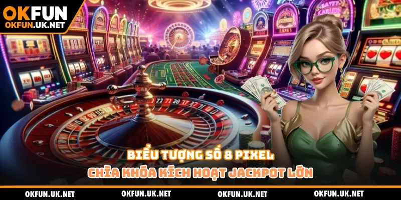 Biểu tượng số 8 pixel – chìa khóa kích hoạt jackpot lớn
