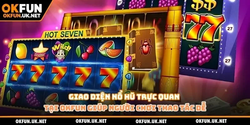 Giao diện nổ hũ trực quan tại OKFUN giúp người chơi thao tác dễ