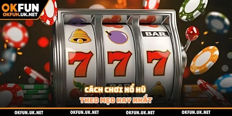 Cách chơi nổ hũ theo mẹo hay nhất