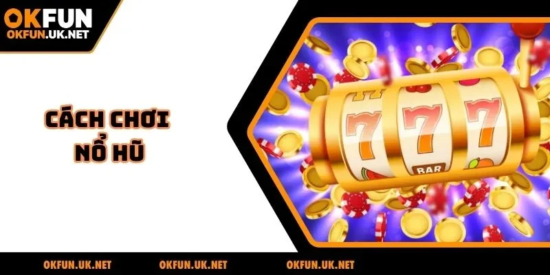 Cách chơi nổ hũ