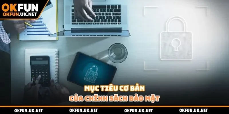 Mục tiêu cơ bản của chính sách bảo mật