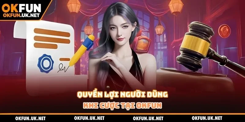 Quyền lợi người dùng khi cược tại OKFUN