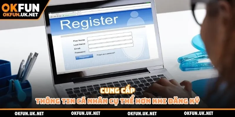 Cung cấp thông tin cá nhân cụ thể hơn khi đăng ký