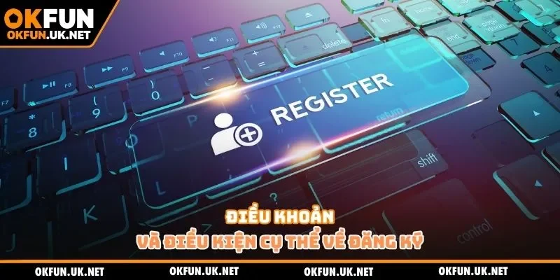 Điều khoản và điều kiện cụ thể về đăng ký