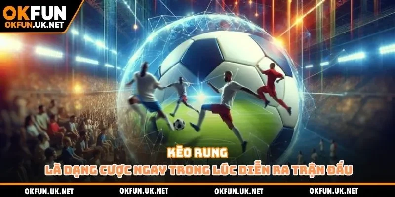 Kèo rung là dạng cược ngay trong lúc diễn ra trận đấu