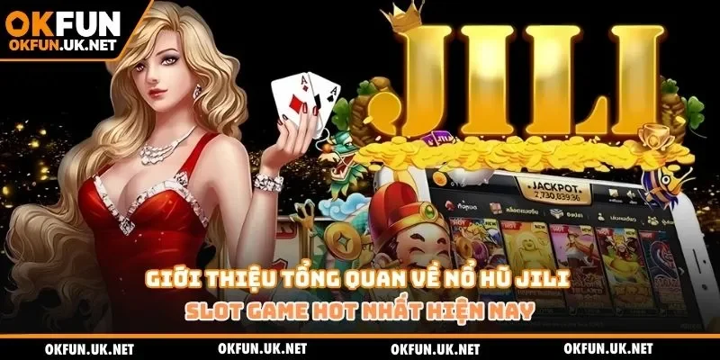 Giới thiệu tổng quan về nổ hũ JILI – slot game hot nhất hiện nay