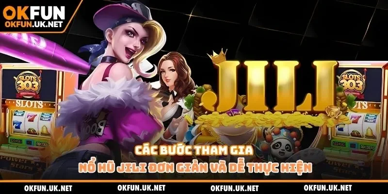 Các bước tham gia nổ hũ JILI đơn giản và dễ thực hiện