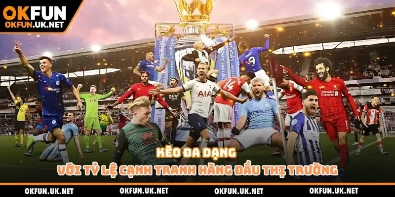Kèo đa dạng với tỷ lệ cạnh tranh hàng đầu thị trường