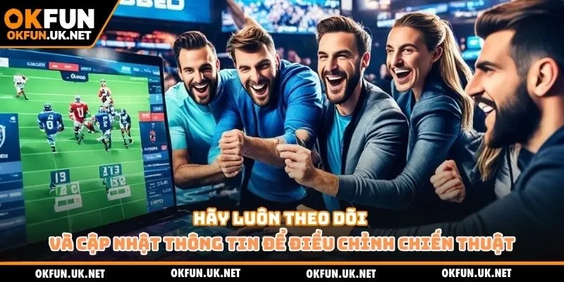 Hãy luôn theo dõi và cập nhật thông tin để điều chỉnh chiến thuật