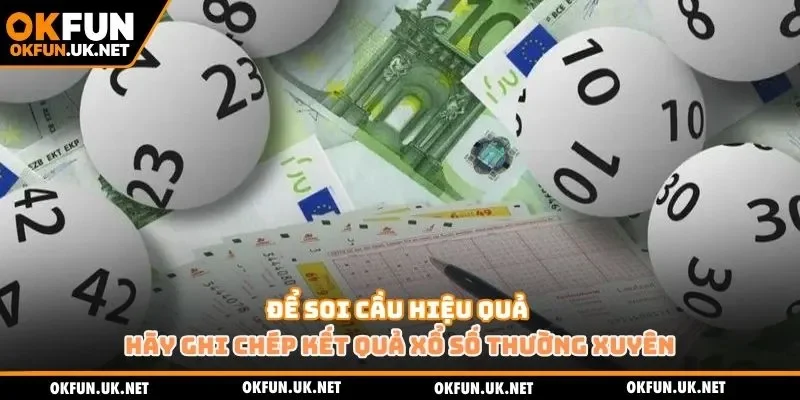 Để soi cầu hiệu quả hãy ghi chép kết quả xổ số thường xuyên