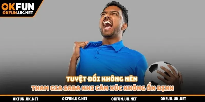 Tuyệt đối không nên tham gia SABA khi cảm xúc không ổn định