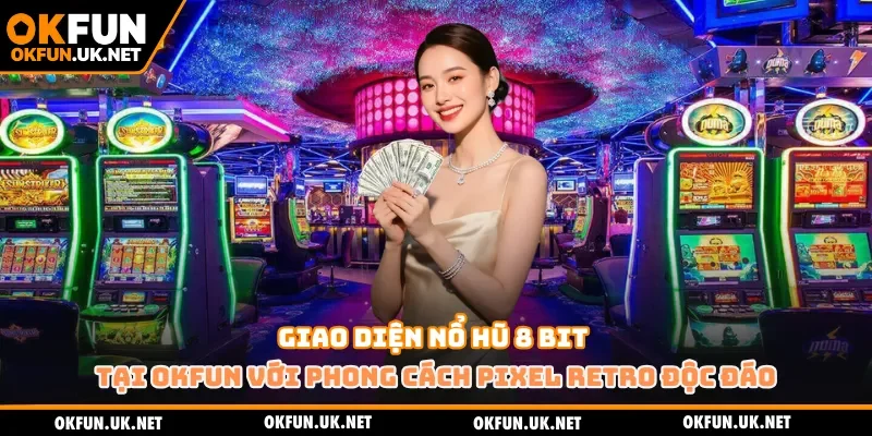 Giao diện nổ hũ 8 bit tại OKFUN với phong cách pixel retro độc đáo