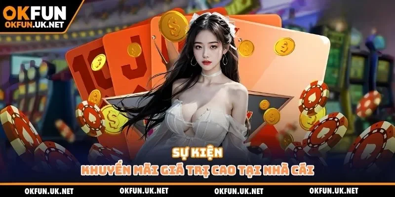 Sự kiện OKFUN khuyến mãi giá trị cao tại nhà cái