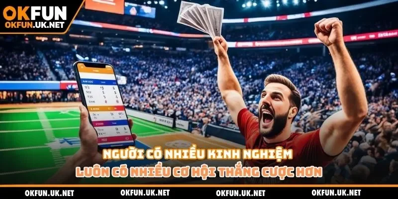 Người có nhiều kinh nghiệm luôn có nhiều cơ hội thắng cược hơn