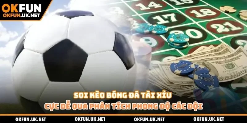 Soi kèo bóng đá tài xỉu cực dễ qua phân tích phong độ các đội