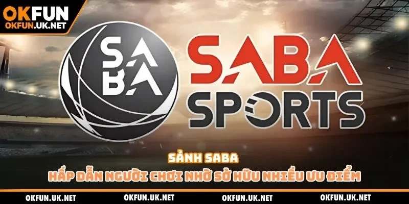 Sảnh SABA hấp dẫn người chơi nhờ sở hữu nhiều ưu điểm