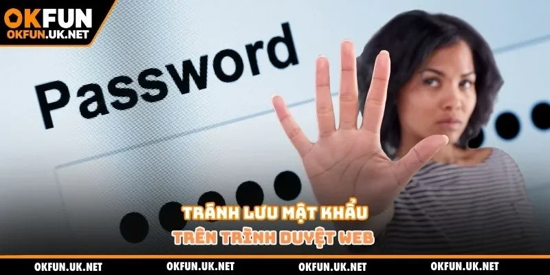 Tránh lưu mật khẩu trên trình duyệt web