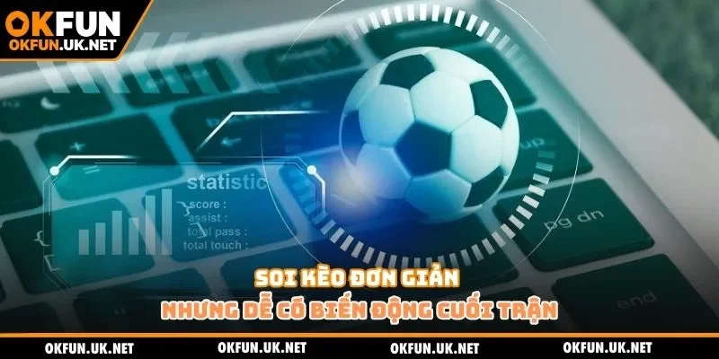 Soi kèo đơn giản nhưng dễ có biến động cuối trận